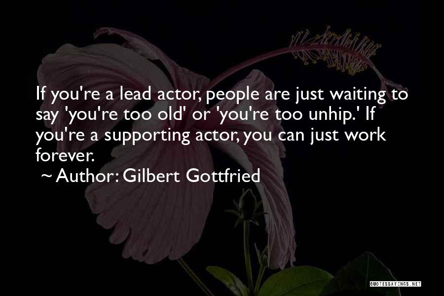 Gilbert Gottfried Quotes: If You're A Lead Actor, People Are Just Waiting To Say 'you're Too Old' Or 'you're Too Unhip.' If You're