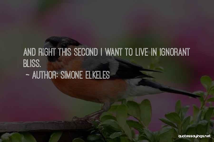 Simone Elkeles Quotes: And Right This Second I Want To Live In Ignorant Bliss.