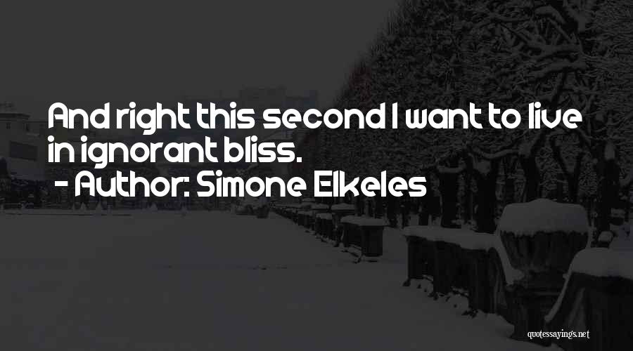 Simone Elkeles Quotes: And Right This Second I Want To Live In Ignorant Bliss.