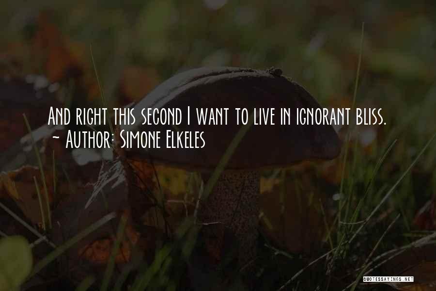 Simone Elkeles Quotes: And Right This Second I Want To Live In Ignorant Bliss.