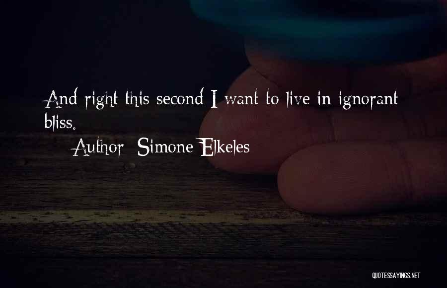 Simone Elkeles Quotes: And Right This Second I Want To Live In Ignorant Bliss.