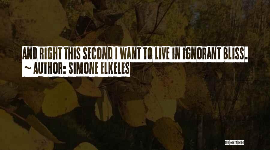 Simone Elkeles Quotes: And Right This Second I Want To Live In Ignorant Bliss.