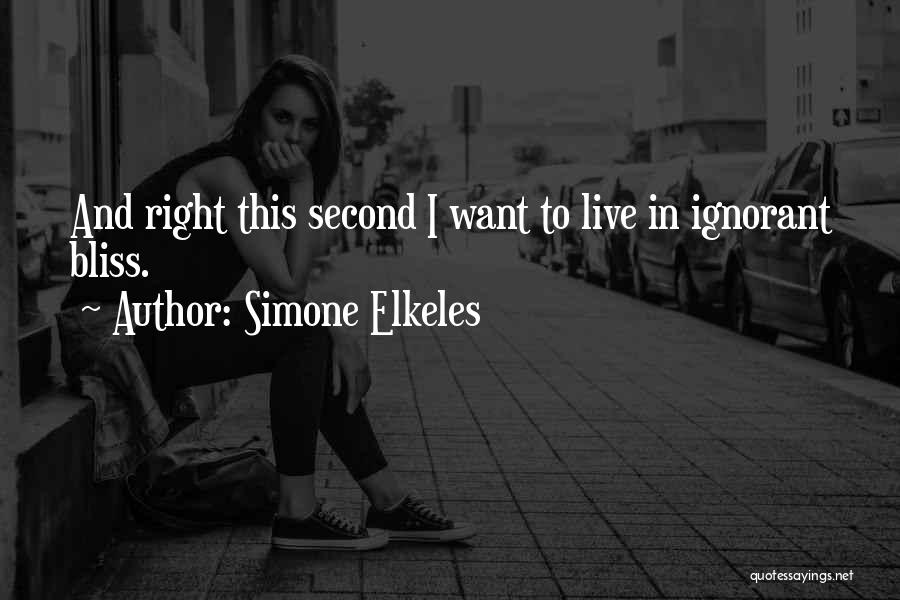 Simone Elkeles Quotes: And Right This Second I Want To Live In Ignorant Bliss.