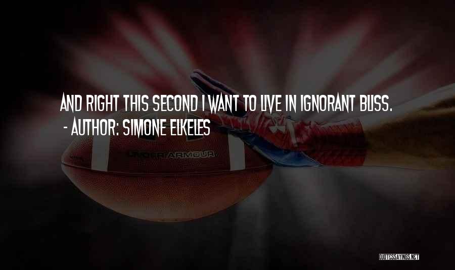 Simone Elkeles Quotes: And Right This Second I Want To Live In Ignorant Bliss.