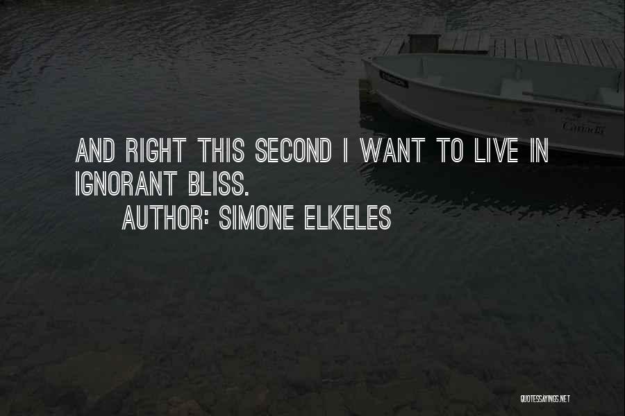 Simone Elkeles Quotes: And Right This Second I Want To Live In Ignorant Bliss.