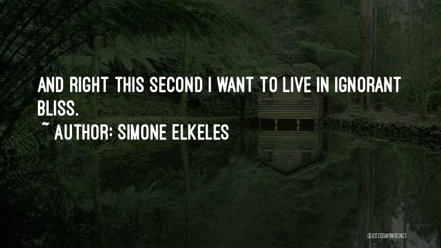 Simone Elkeles Quotes: And Right This Second I Want To Live In Ignorant Bliss.