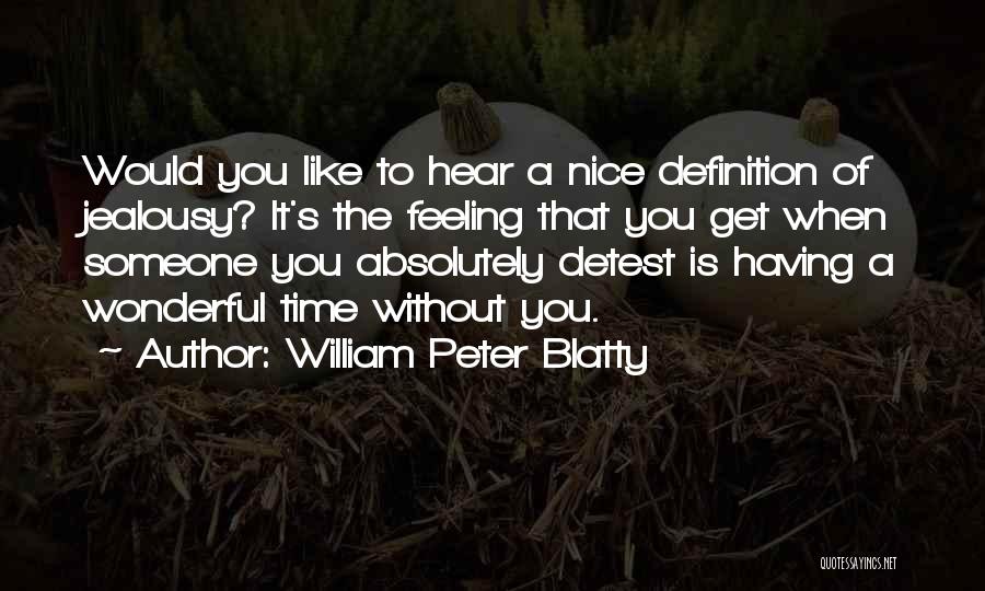 William Peter Blatty Quotes: Would You Like To Hear A Nice Definition Of Jealousy? It's The Feeling That You Get When Someone You Absolutely