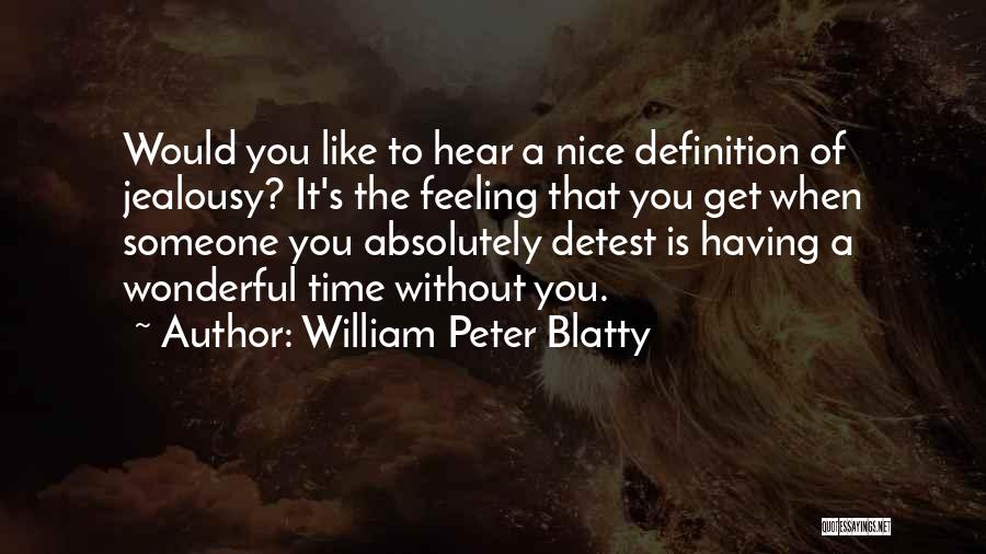 William Peter Blatty Quotes: Would You Like To Hear A Nice Definition Of Jealousy? It's The Feeling That You Get When Someone You Absolutely