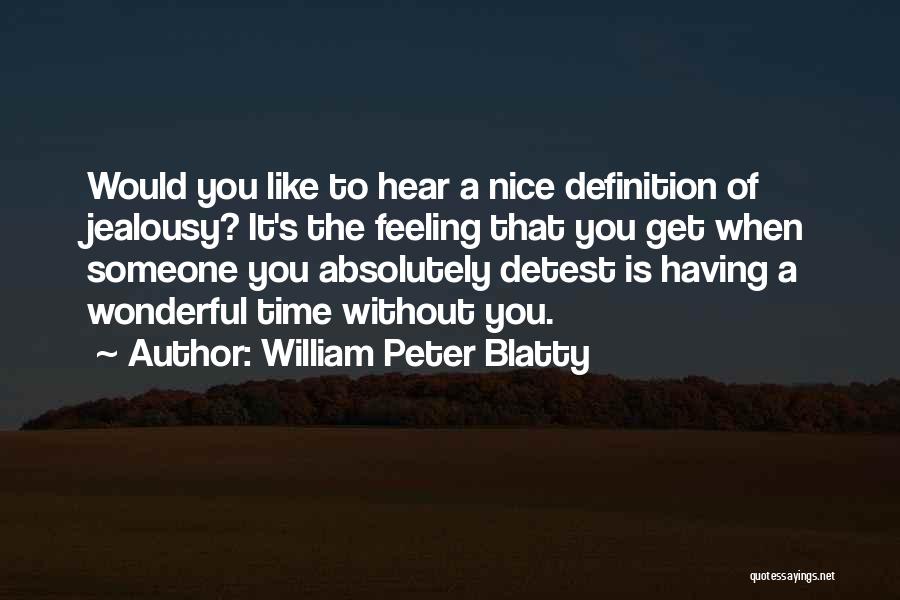 William Peter Blatty Quotes: Would You Like To Hear A Nice Definition Of Jealousy? It's The Feeling That You Get When Someone You Absolutely