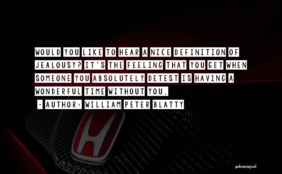 William Peter Blatty Quotes: Would You Like To Hear A Nice Definition Of Jealousy? It's The Feeling That You Get When Someone You Absolutely