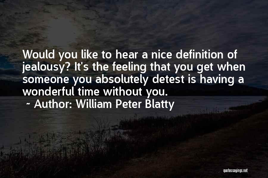 William Peter Blatty Quotes: Would You Like To Hear A Nice Definition Of Jealousy? It's The Feeling That You Get When Someone You Absolutely