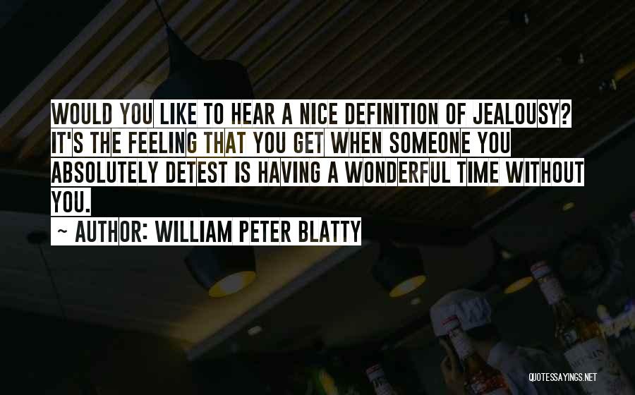 William Peter Blatty Quotes: Would You Like To Hear A Nice Definition Of Jealousy? It's The Feeling That You Get When Someone You Absolutely