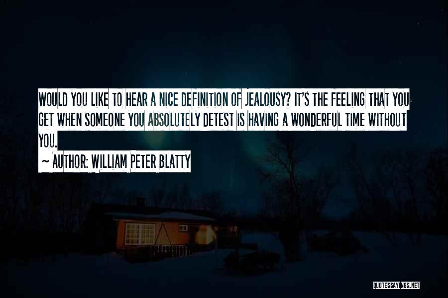 William Peter Blatty Quotes: Would You Like To Hear A Nice Definition Of Jealousy? It's The Feeling That You Get When Someone You Absolutely