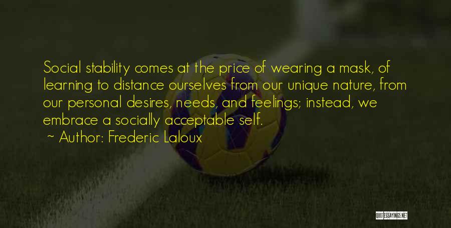 Frederic Laloux Quotes: Social Stability Comes At The Price Of Wearing A Mask, Of Learning To Distance Ourselves From Our Unique Nature, From