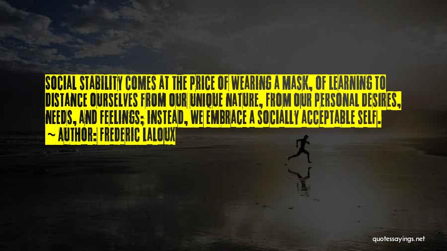 Frederic Laloux Quotes: Social Stability Comes At The Price Of Wearing A Mask, Of Learning To Distance Ourselves From Our Unique Nature, From