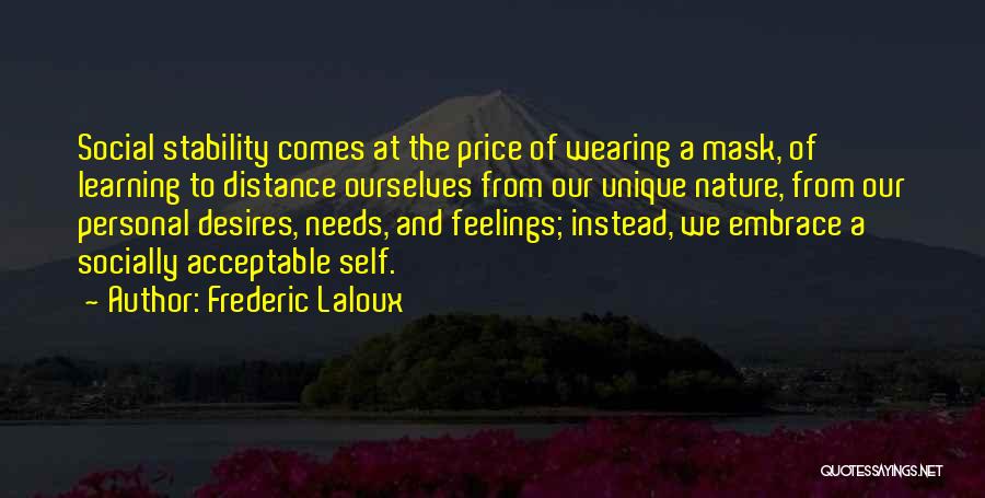 Frederic Laloux Quotes: Social Stability Comes At The Price Of Wearing A Mask, Of Learning To Distance Ourselves From Our Unique Nature, From
