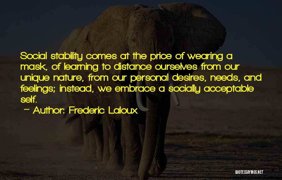 Frederic Laloux Quotes: Social Stability Comes At The Price Of Wearing A Mask, Of Learning To Distance Ourselves From Our Unique Nature, From