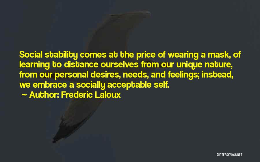 Frederic Laloux Quotes: Social Stability Comes At The Price Of Wearing A Mask, Of Learning To Distance Ourselves From Our Unique Nature, From