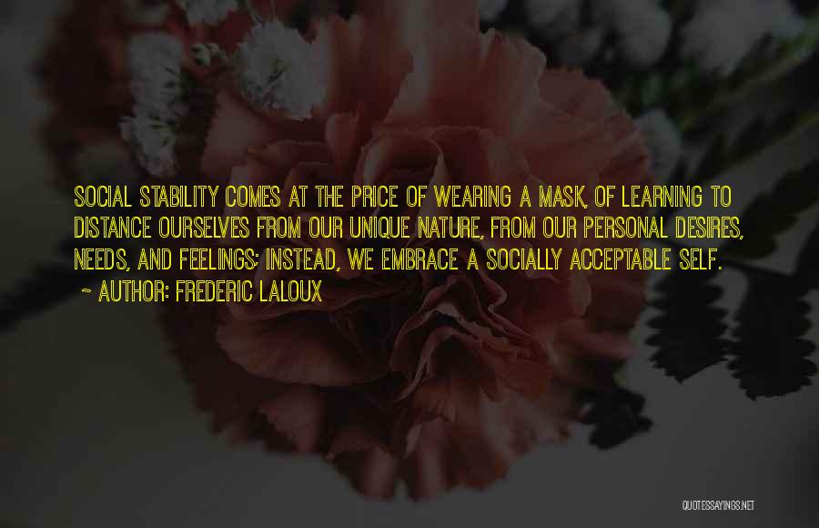 Frederic Laloux Quotes: Social Stability Comes At The Price Of Wearing A Mask, Of Learning To Distance Ourselves From Our Unique Nature, From