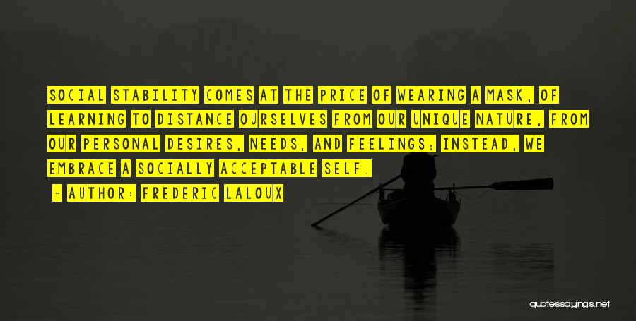 Frederic Laloux Quotes: Social Stability Comes At The Price Of Wearing A Mask, Of Learning To Distance Ourselves From Our Unique Nature, From