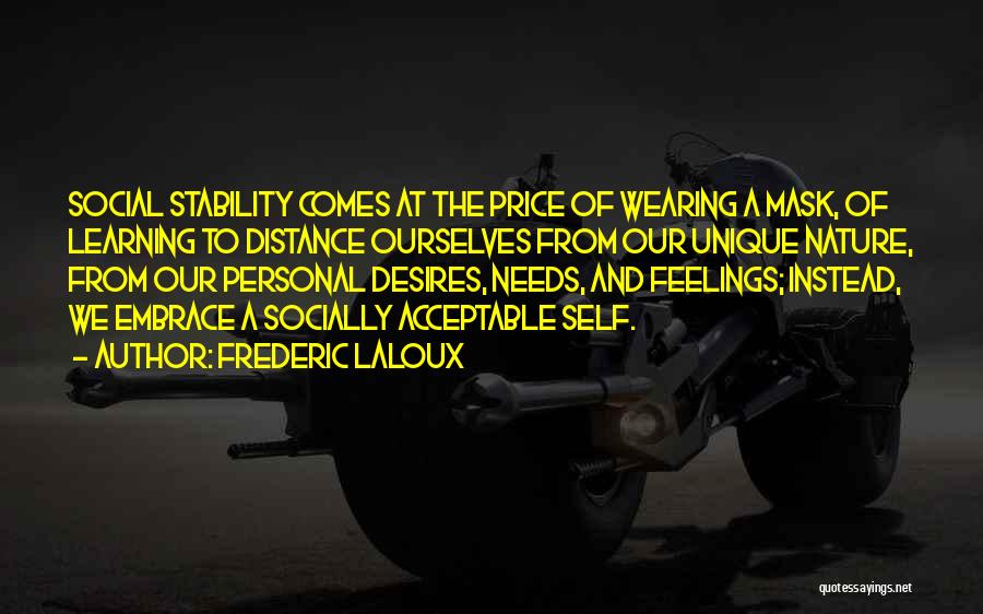 Frederic Laloux Quotes: Social Stability Comes At The Price Of Wearing A Mask, Of Learning To Distance Ourselves From Our Unique Nature, From