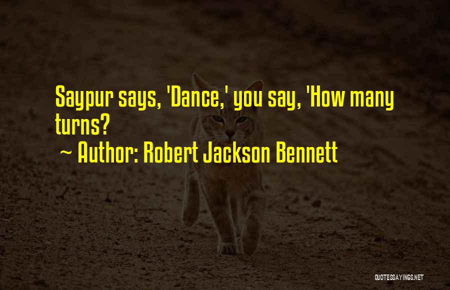 Robert Jackson Bennett Quotes: Saypur Says, 'dance,' You Say, 'how Many Turns?