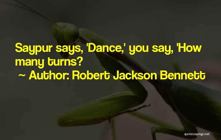 Robert Jackson Bennett Quotes: Saypur Says, 'dance,' You Say, 'how Many Turns?