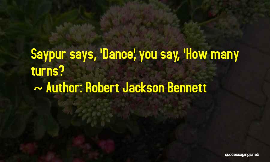Robert Jackson Bennett Quotes: Saypur Says, 'dance,' You Say, 'how Many Turns?