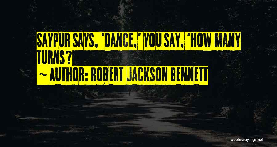 Robert Jackson Bennett Quotes: Saypur Says, 'dance,' You Say, 'how Many Turns?