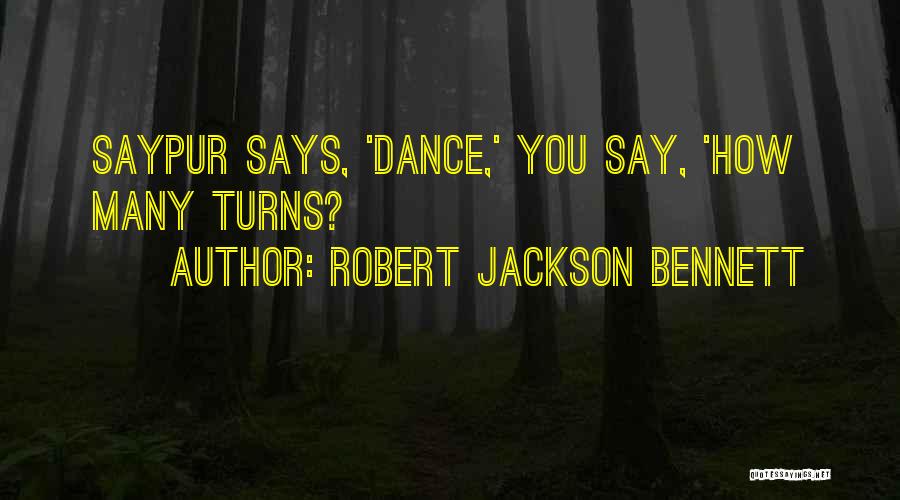 Robert Jackson Bennett Quotes: Saypur Says, 'dance,' You Say, 'how Many Turns?