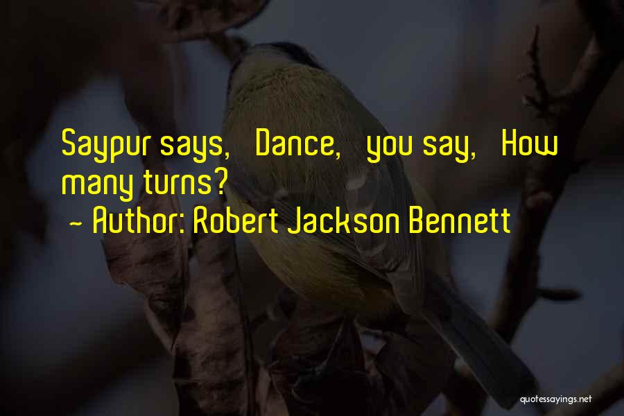 Robert Jackson Bennett Quotes: Saypur Says, 'dance,' You Say, 'how Many Turns?