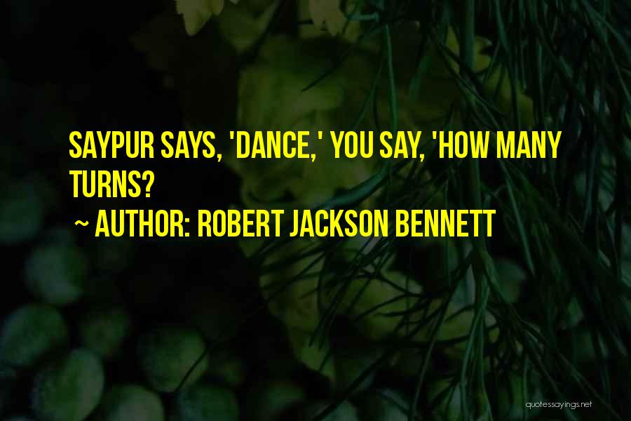 Robert Jackson Bennett Quotes: Saypur Says, 'dance,' You Say, 'how Many Turns?