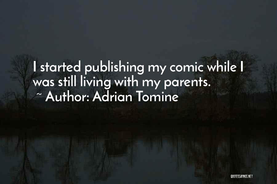 Adrian Tomine Quotes: I Started Publishing My Comic While I Was Still Living With My Parents.
