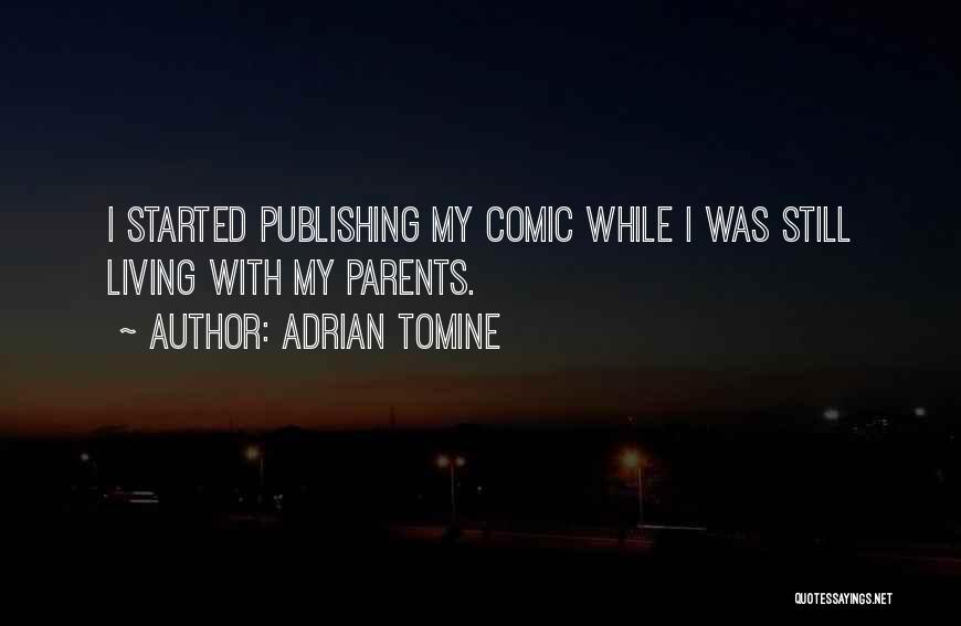 Adrian Tomine Quotes: I Started Publishing My Comic While I Was Still Living With My Parents.