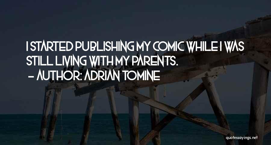 Adrian Tomine Quotes: I Started Publishing My Comic While I Was Still Living With My Parents.
