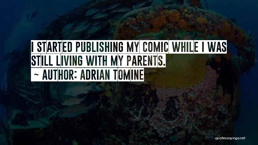 Adrian Tomine Quotes: I Started Publishing My Comic While I Was Still Living With My Parents.