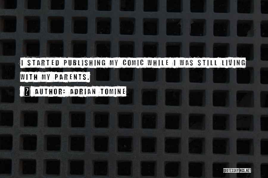 Adrian Tomine Quotes: I Started Publishing My Comic While I Was Still Living With My Parents.