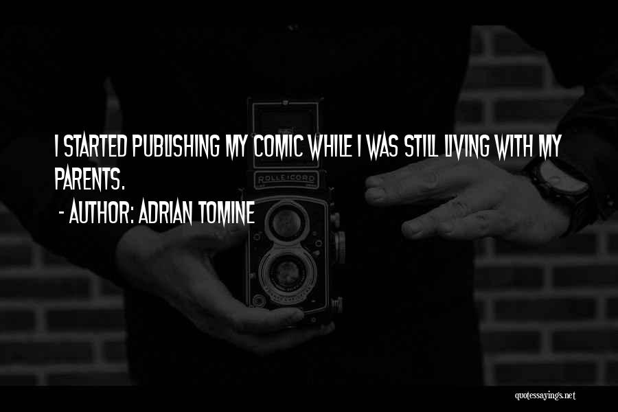 Adrian Tomine Quotes: I Started Publishing My Comic While I Was Still Living With My Parents.