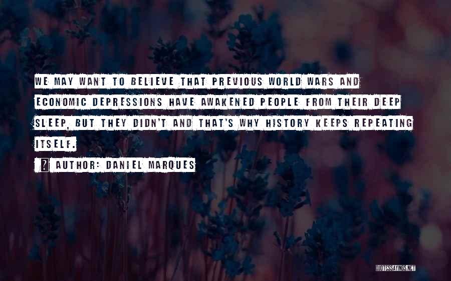Daniel Marques Quotes: We May Want To Believe That Previous World Wars And Economic Depressions Have Awakened People From Their Deep Sleep, But