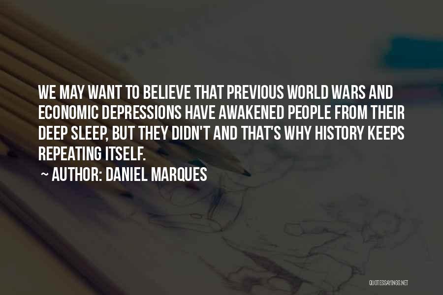 Daniel Marques Quotes: We May Want To Believe That Previous World Wars And Economic Depressions Have Awakened People From Their Deep Sleep, But