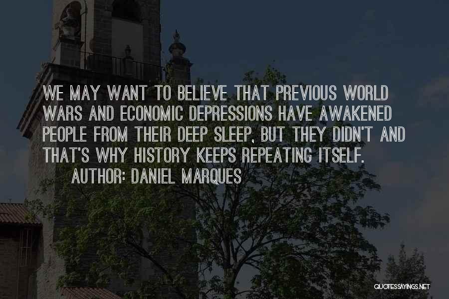 Daniel Marques Quotes: We May Want To Believe That Previous World Wars And Economic Depressions Have Awakened People From Their Deep Sleep, But