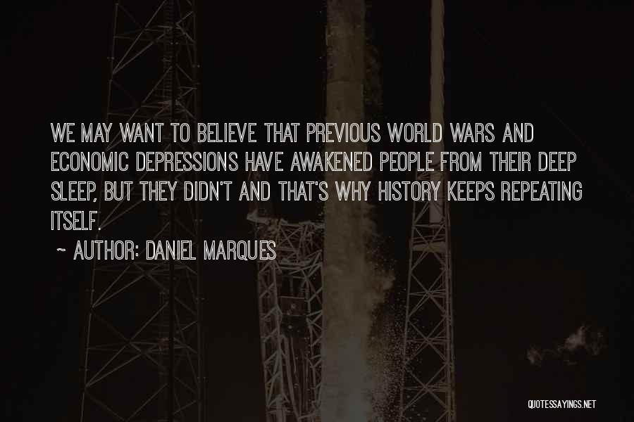 Daniel Marques Quotes: We May Want To Believe That Previous World Wars And Economic Depressions Have Awakened People From Their Deep Sleep, But