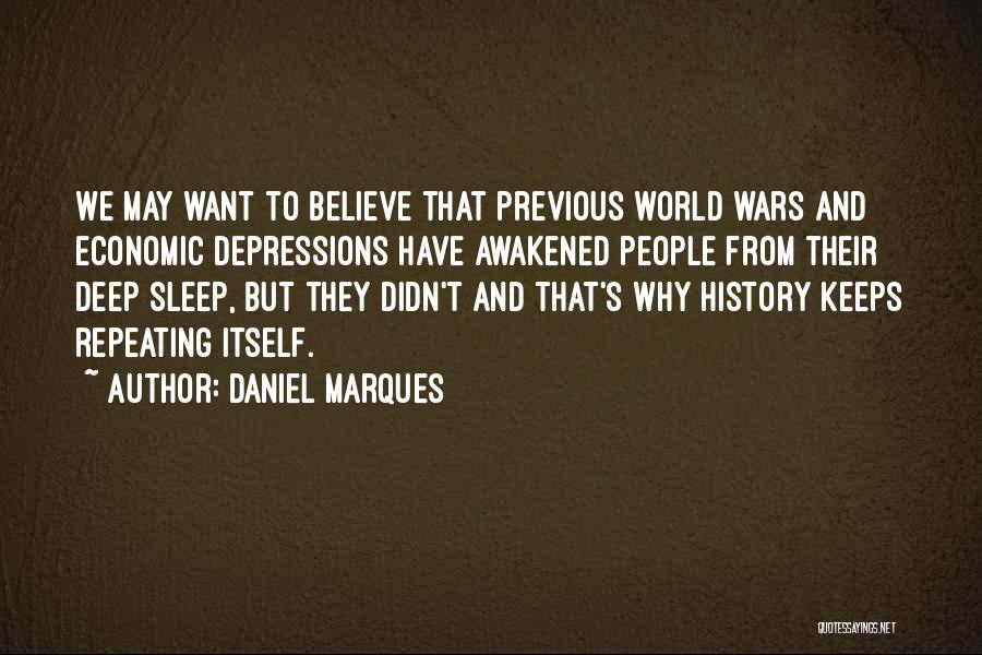 Daniel Marques Quotes: We May Want To Believe That Previous World Wars And Economic Depressions Have Awakened People From Their Deep Sleep, But