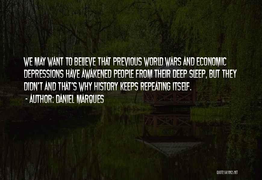 Daniel Marques Quotes: We May Want To Believe That Previous World Wars And Economic Depressions Have Awakened People From Their Deep Sleep, But