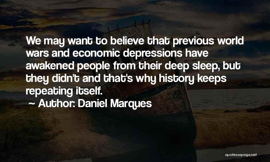 Daniel Marques Quotes: We May Want To Believe That Previous World Wars And Economic Depressions Have Awakened People From Their Deep Sleep, But