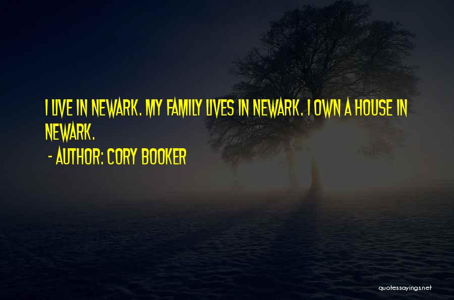 Cory Booker Quotes: I Live In Newark. My Family Lives In Newark. I Own A House In Newark.