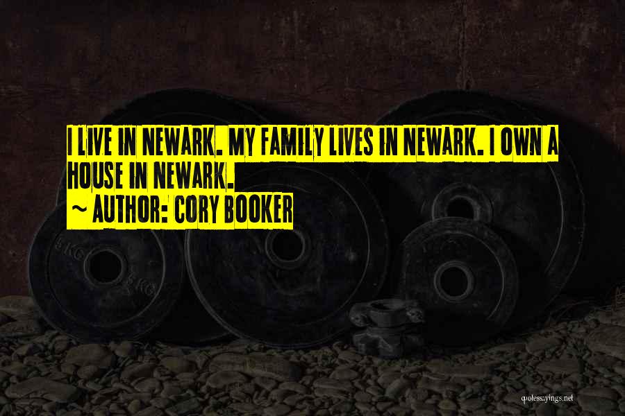 Cory Booker Quotes: I Live In Newark. My Family Lives In Newark. I Own A House In Newark.