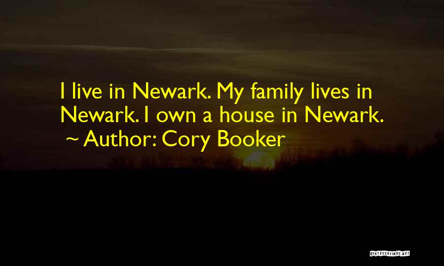 Cory Booker Quotes: I Live In Newark. My Family Lives In Newark. I Own A House In Newark.