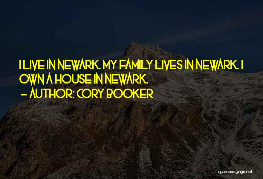 Cory Booker Quotes: I Live In Newark. My Family Lives In Newark. I Own A House In Newark.