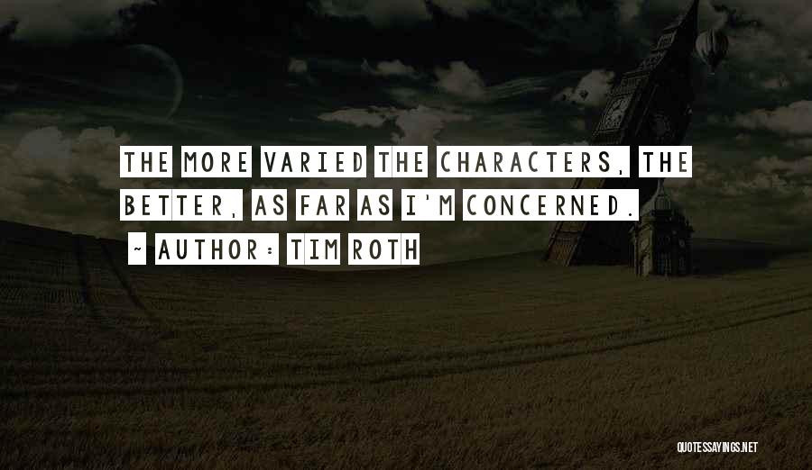 Tim Roth Quotes: The More Varied The Characters, The Better, As Far As I'm Concerned.